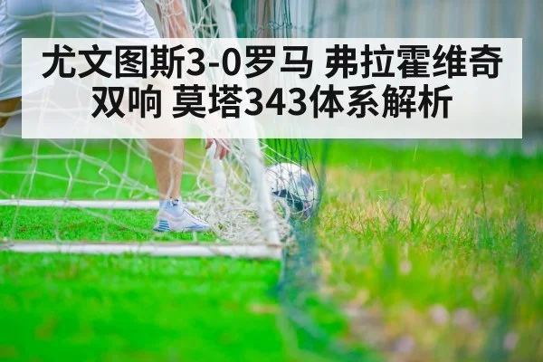 尤文图斯3-0罗马 弗拉霍维奇双响 莫塔343体系解析